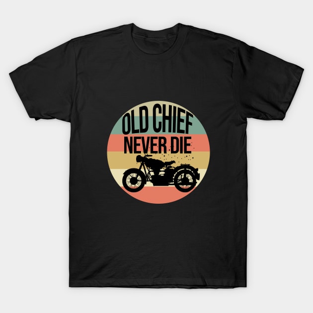 Old chief never die - Motorcycles gifts T-Shirt by cypryanus